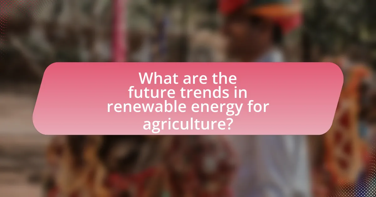 What are the future trends in renewable energy for agriculture?