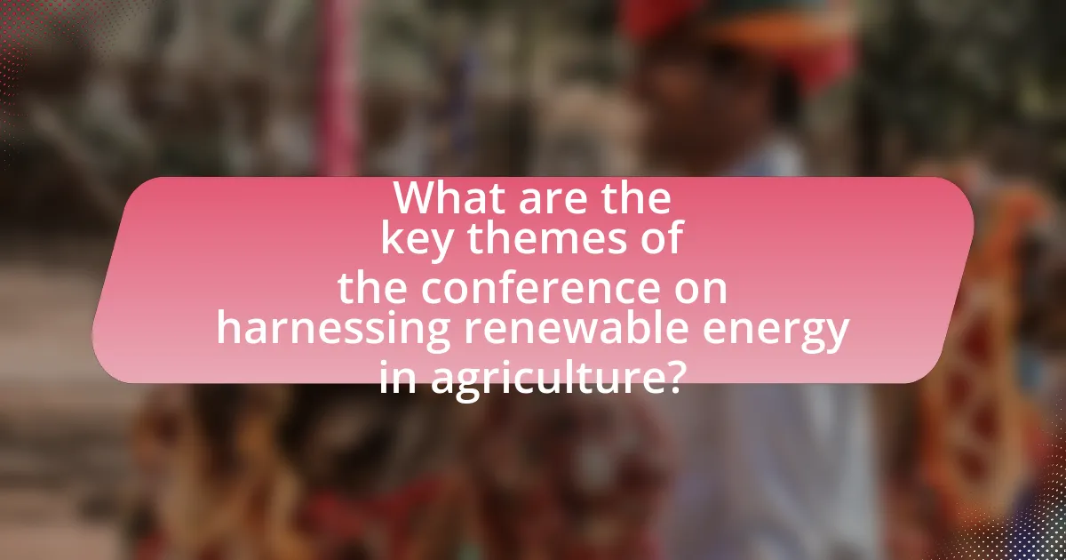 What are the key themes of the conference on harnessing renewable energy in agriculture?